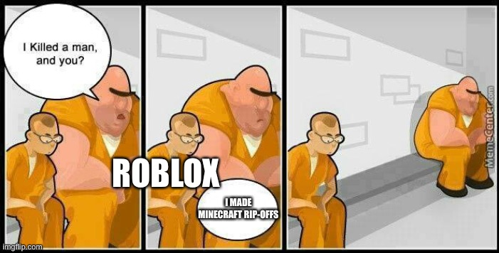 prisoners blank | ROBLOX; I MADE MINECRAFT RIP-OFFS | image tagged in prisoners blank | made w/ Imgflip meme maker