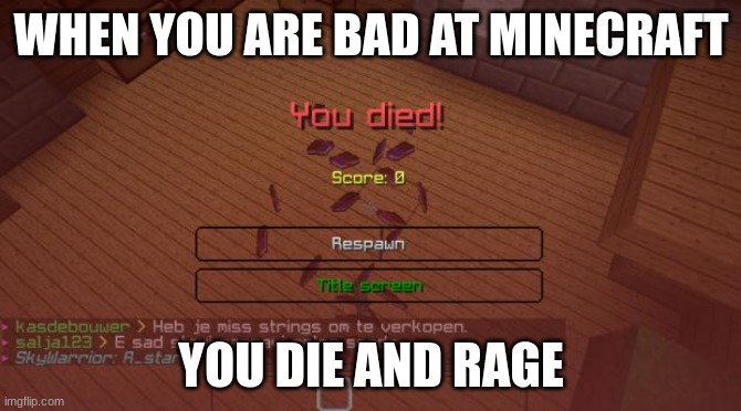 Minecraft | WHEN YOU ARE BAD AT MINECRAFT; YOU DIE AND RAGE | image tagged in minecraft | made w/ Imgflip meme maker