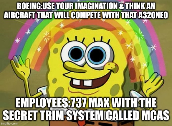 Too Much | BOEING:USE YOUR IMAGINATION & THINK AN AIRCRAFT THAT WILL COMPETE WITH THAT A320NEO; EMPLOYEES:737 MAX WITH THE SECRET TRIM SYSTEM CALLED MCAS | image tagged in memes,imagination spongebob | made w/ Imgflip meme maker