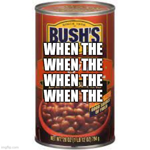 When the beans | WHEN THE
WHEN THE
WHEN THE
WHEN THE | image tagged in me when the beans | made w/ Imgflip meme maker