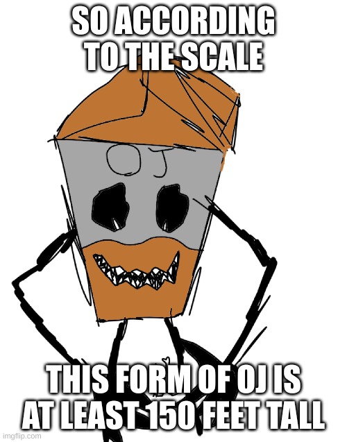 SO ACCORDING TO THE SCALE; THIS FORM OF OJ IS AT LEAST 150 FEET TALL | made w/ Imgflip meme maker
