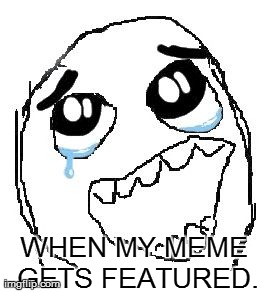 Happy Guy Rage Face | WHEN MY MEME GETS FEATURED. | image tagged in memes,happy guy rage face | made w/ Imgflip meme maker