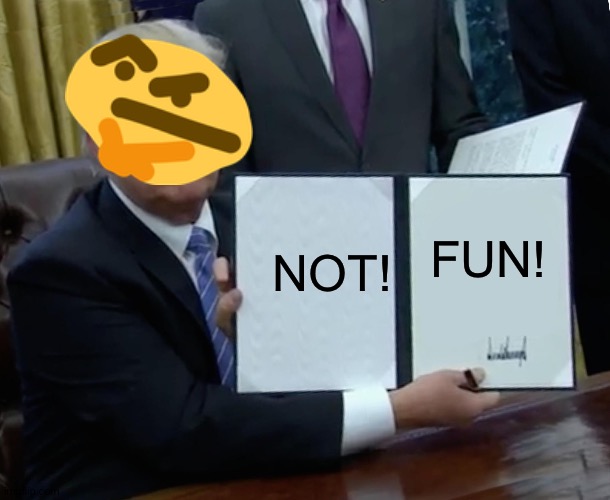 Trump Bill Signing | NOT! FUN! | image tagged in memes,trump bill signing | made w/ Imgflip meme maker