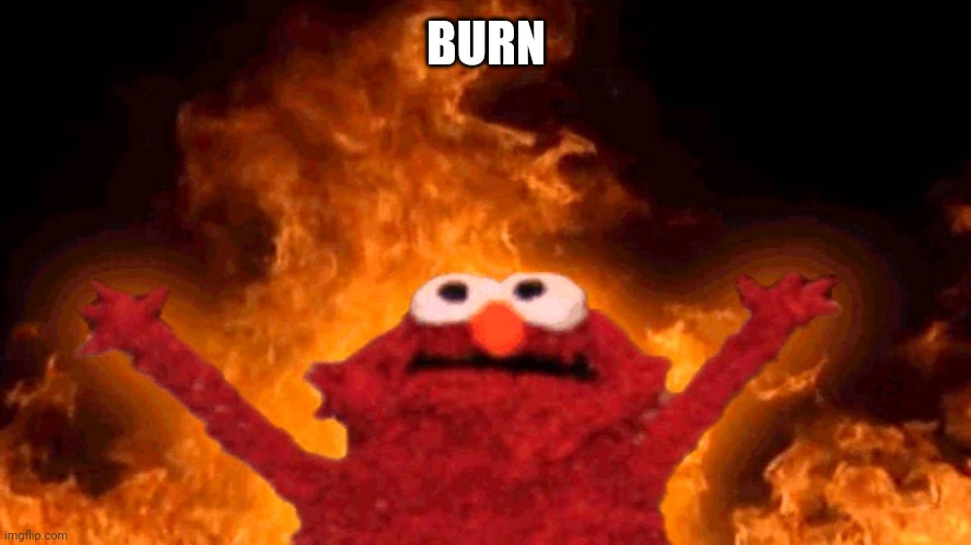 elmo fire | BURN | image tagged in elmo fire | made w/ Imgflip meme maker