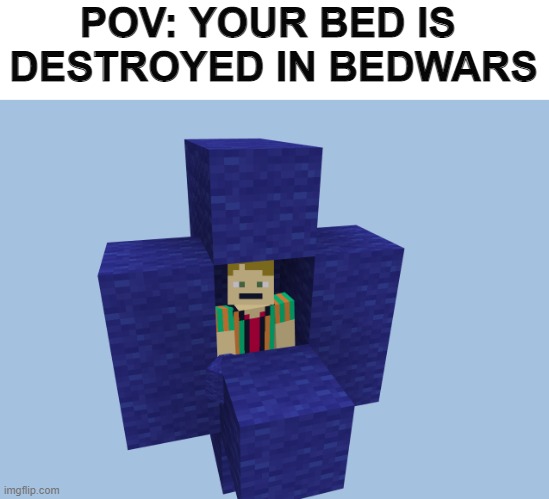 Bedwars Gone Wrong |  POV: YOUR BED IS 
DESTROYED IN BEDWARS | image tagged in pov,minecraft,bedwars,meme,xander b | made w/ Imgflip meme maker