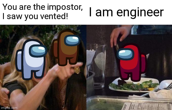 emergency meeting | You are the impostor, I saw you vented! I am engineer | image tagged in memes,woman yelling at cat | made w/ Imgflip meme maker