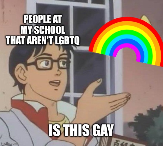 I know the gay flag is rainbow, but ppl are associating anything rainbow with "being gay". It's a stupid stereotype! | PEOPLE AT MY SCHOOL THAT AREN'T LGBTQ; IS THIS GAY | image tagged in memes,is this a pigeon,gay,rainbow,stereotypes,stupid people | made w/ Imgflip meme maker