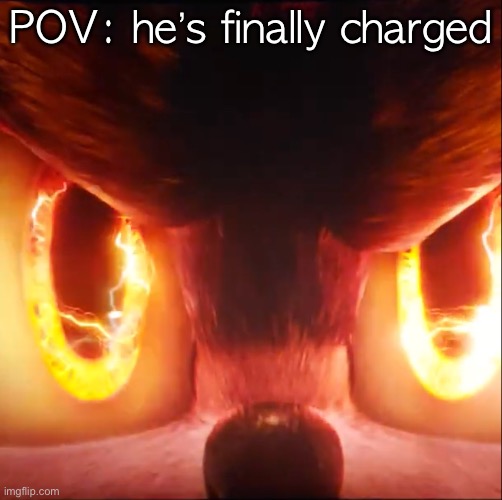POV: he’s finally charged | made w/ Imgflip meme maker