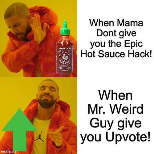 This is my attempt at upvote begging | When Mama Dont give you the Epic Hot Sauce Hack! When Mr. Weird Guy give you Upvote! | image tagged in memes,drake hotline bling,funny | made w/ Imgflip meme maker