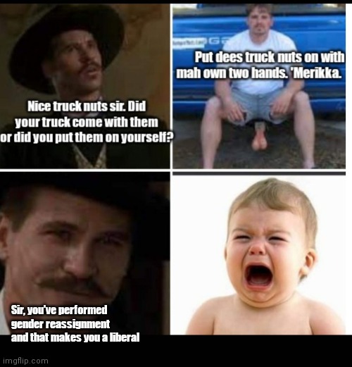 Doc & the truck nuts | Sir, you've performed gender reassignment and that makes you a liberal | image tagged in funny | made w/ Imgflip meme maker