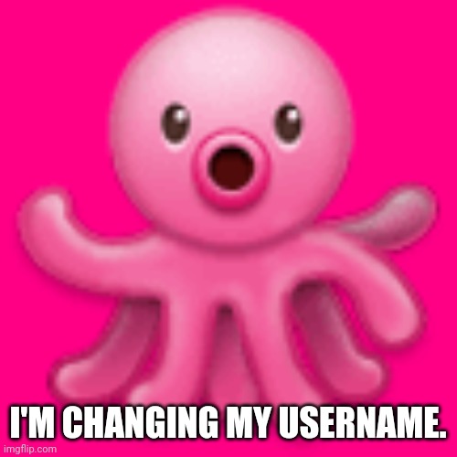 I'm gonna change it to my XBOX Live gamertag, ChalkyPanda170. | I'M CHANGING MY USERNAME. | image tagged in samsung octopus emoji,memes | made w/ Imgflip meme maker