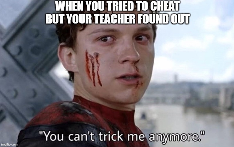 You can't trick me anymore | WHEN YOU TRIED TO CHEAT
BUT YOUR TEACHER FOUND OUT | image tagged in you can't trick me anymore | made w/ Imgflip meme maker