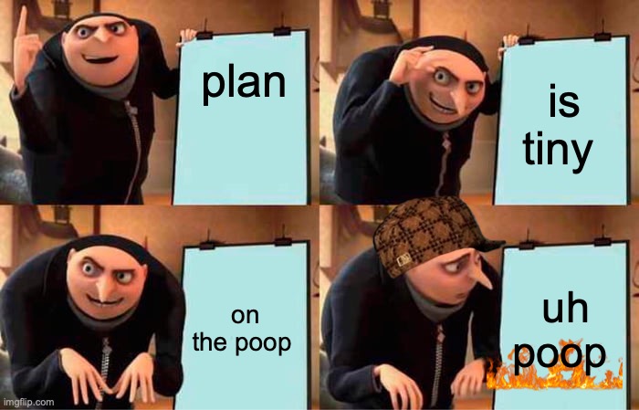 Gru's Plan | plan; is tiny; on the poop; uh poop | image tagged in memes,gru's plan | made w/ Imgflip meme maker