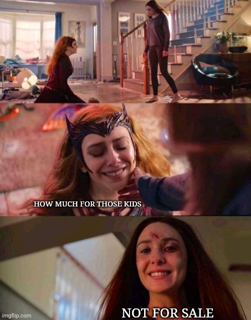 Wanda Maximoff variants meme tamplate | HOW MUCH FOR THOSE KIDS; NOT FOR SALE | image tagged in wanda maximoff variants meme tamplate | made w/ Imgflip meme maker