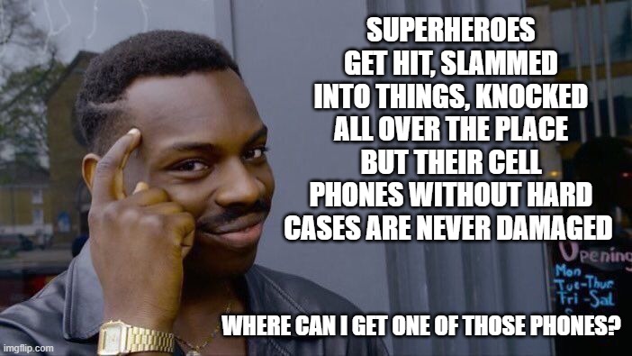 I want a super phone | SUPERHEROES GET HIT, SLAMMED INTO THINGS, KNOCKED ALL OVER THE PLACE BUT THEIR CELL PHONES WITHOUT HARD CASES ARE NEVER DAMAGED; WHERE CAN I GET ONE OF THOSE PHONES? | image tagged in memes,roll safe think about it,super phone,cannot break,no hard case needed,i want a super phone | made w/ Imgflip meme maker