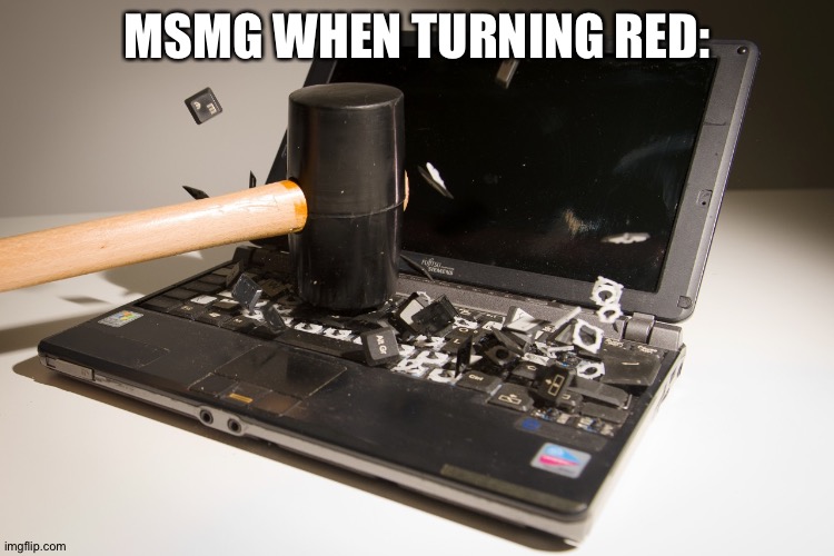smash computer | MSMG WHEN TURNING RED: | image tagged in smash computer | made w/ Imgflip meme maker