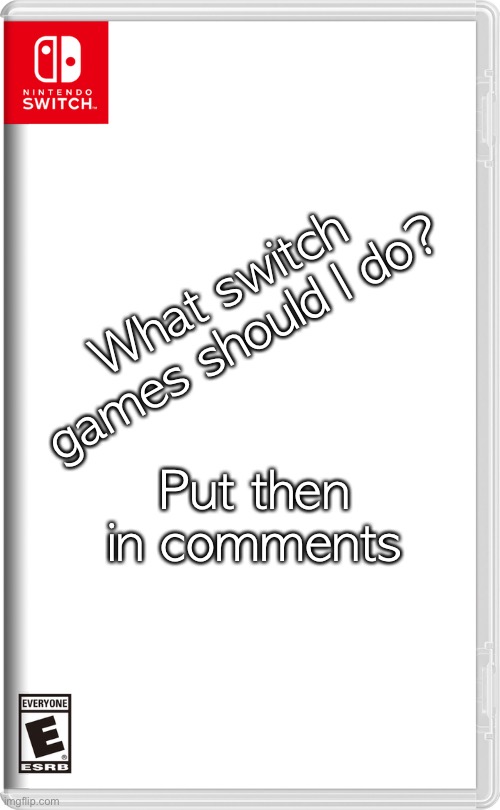 Nintendo Switch | What switch games should I do? Put then in comments | image tagged in nintendo switch | made w/ Imgflip meme maker