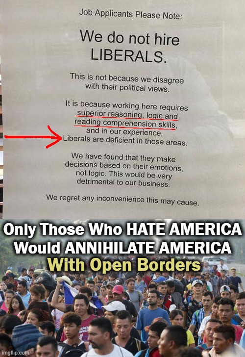 Without Borders, Language, & Culture, America Is Just Another Third World Country | Only Those Who HATE AMERICA
Would ANNIHILATE AMERICA; With Open Borders | image tagged in politics,liberalism,lunatic liberals,weapon of mass destruction,open borders,america | made w/ Imgflip meme maker