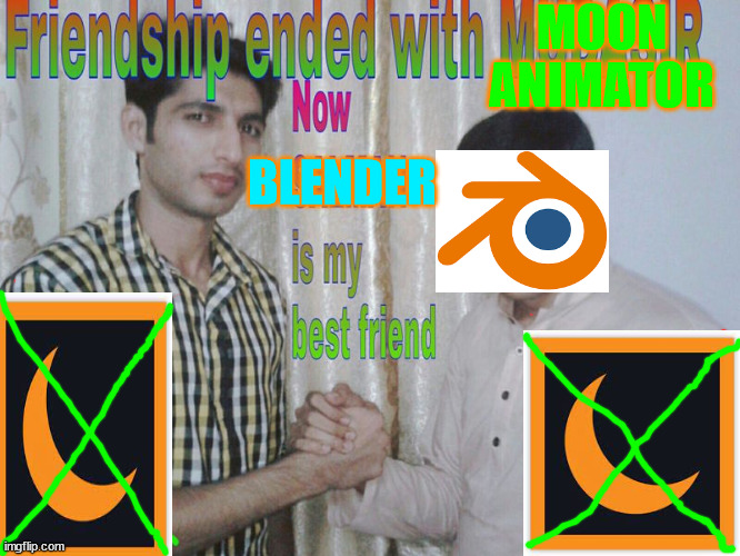 Friendship ended |  MOON ANIMATOR; BLENDER | image tagged in friendship ended | made w/ Imgflip meme maker