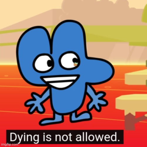 dying is not allowed four bfb | image tagged in dying is not allowed four bfb | made w/ Imgflip meme maker