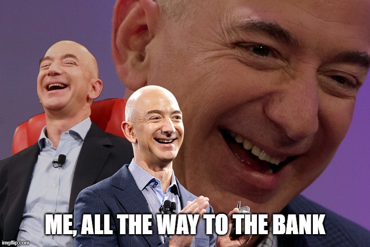 Jeff Bezos Laughing | ME, ALL THE WAY TO THE BANK | image tagged in jeff bezos laughing | made w/ Imgflip meme maker
