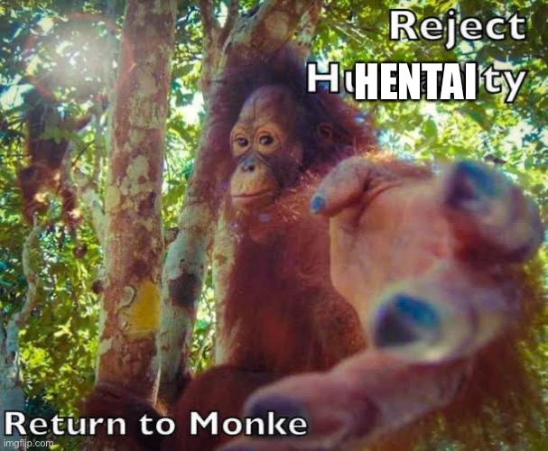 Return to monke | HENTAI | image tagged in return to monke | made w/ Imgflip meme maker