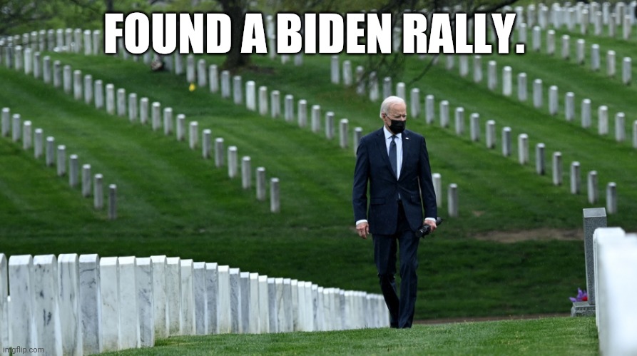 The biggest Biden rally I've seen yet. | FOUND A BIDEN RALLY. | image tagged in biden cemetery | made w/ Imgflip meme maker