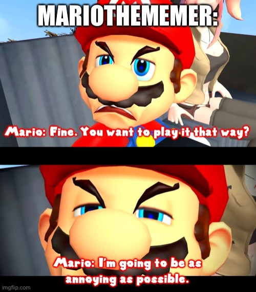 I'm going to be as annoying as possible | MARIOTHEMEMER: | image tagged in i'm going to be as annoying as possible | made w/ Imgflip meme maker