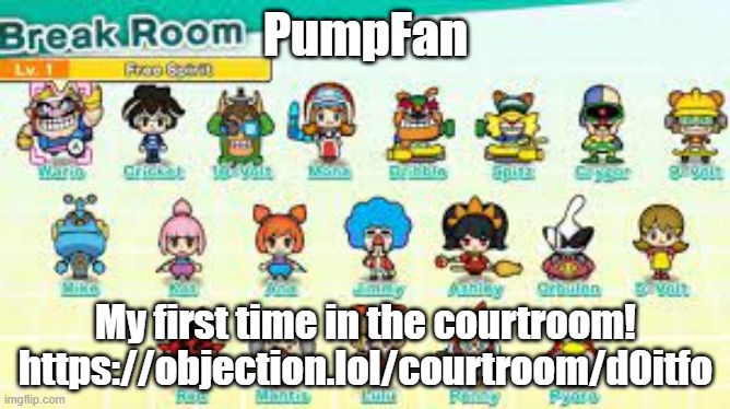 how to add custom characters? | PumpFan; My first time in the courtroom! https://objection.lol/courtroom/d0itfo | image tagged in pumpfan's warioware announcement template,objection | made w/ Imgflip meme maker