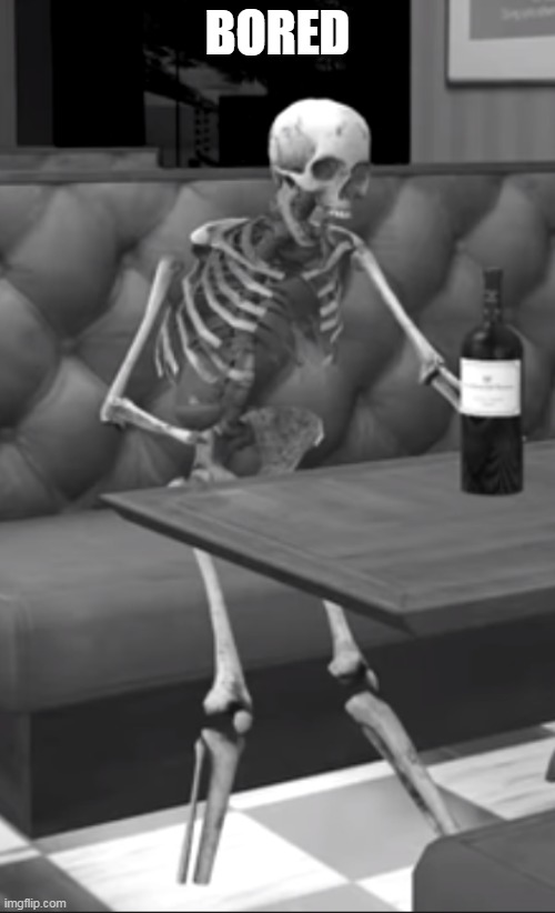 Sad skeleton | BORED | image tagged in sad skeleton | made w/ Imgflip meme maker