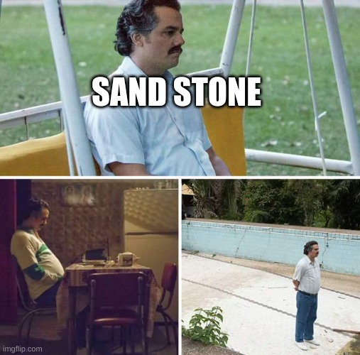 Sad Pablo Escobar Meme | SAND STONE | image tagged in memes,sad pablo escobar | made w/ Imgflip meme maker