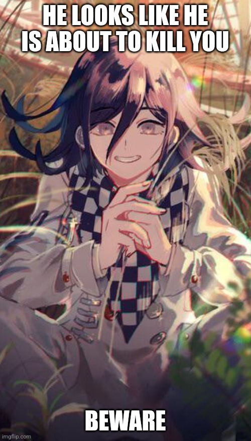Kokichi | HE LOOKS LIKE HE IS ABOUT TO KILL YOU; BEWARE | image tagged in kokichi | made w/ Imgflip meme maker