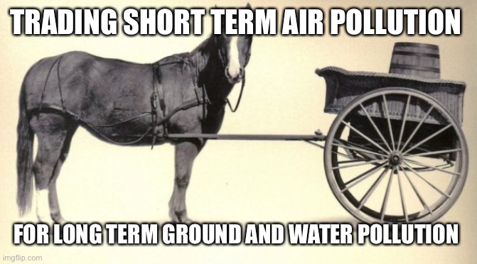 Libtard green energy logic | TRADING SHORT TERM AIR POLLUTION FOR LONG TERM GROUND AND WATER POLLUTION | image tagged in the cart before the horse | made w/ Imgflip meme maker