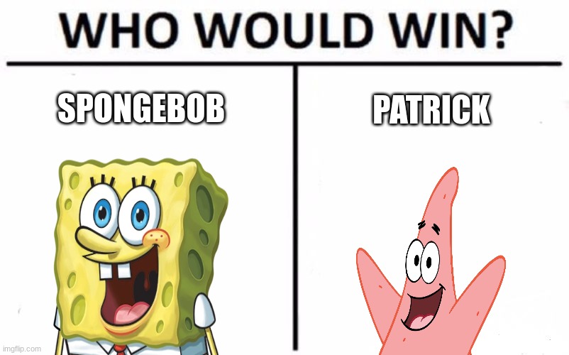 Who Would Win? | SPONGEBOB; PATRICK | image tagged in memes,who would win,spongebob squarepants,patrick star | made w/ Imgflip meme maker