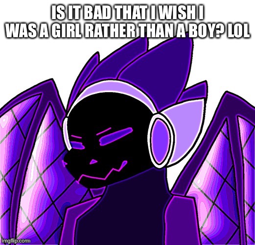 I figured I should go directly to the experts on this one | IS IT BAD THAT I WISH I WAS A GIRL RATHER THAN A BOY? LOL | made w/ Imgflip meme maker