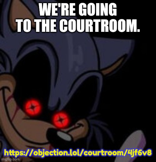 OBBJECTION | WE'RE GOING TO THE COURTROOM. https://objection.lol/courtroom/4jf6v8 | image tagged in execution sonic exe | made w/ Imgflip meme maker