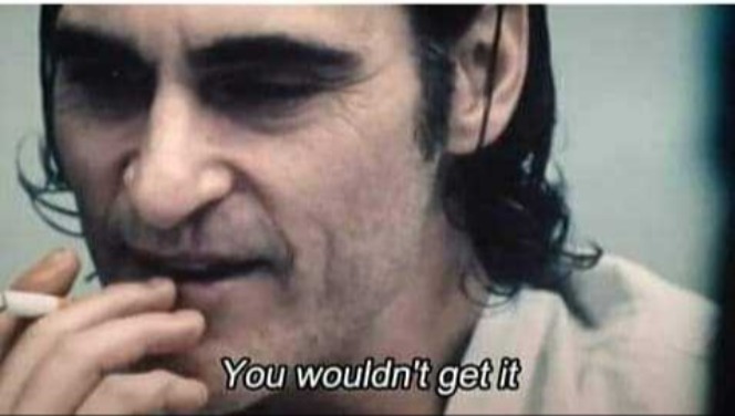 You wouldn't get it | image tagged in you wouldn't get it | made w/ Imgflip meme maker