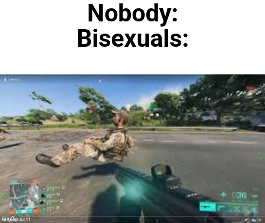 Imagine sitting straight? | Nobody:
Bisexuals: | image tagged in lgbtq,battlefield | made w/ Imgflip meme maker
