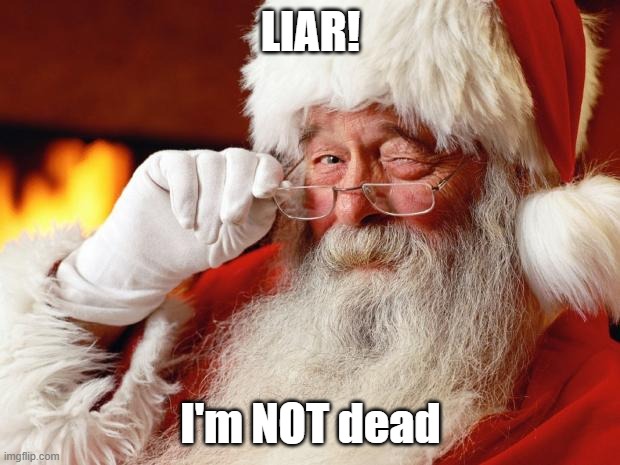 santa | LIAR! I'm NOT dead | image tagged in santa | made w/ Imgflip meme maker