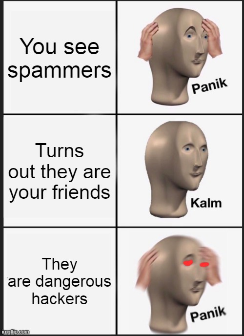 Panik Kalm Panik (CB.net edition) |  You see spammers; Turns out they are your friends; They are dangerous hackers | image tagged in memes,panik kalm panik | made w/ Imgflip meme maker