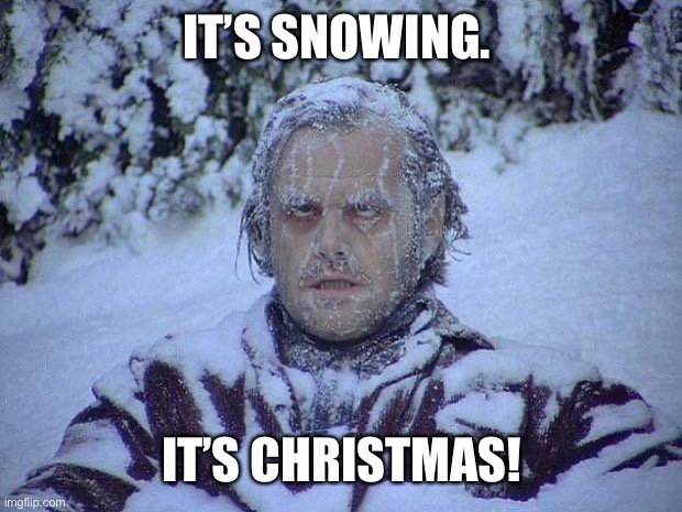 Jack Nicholson The Shining Snow Meme |  IT’S SNOWING. IT’S CHRISTMAS! | image tagged in memes,jack nicholson the shining snow | made w/ Imgflip meme maker