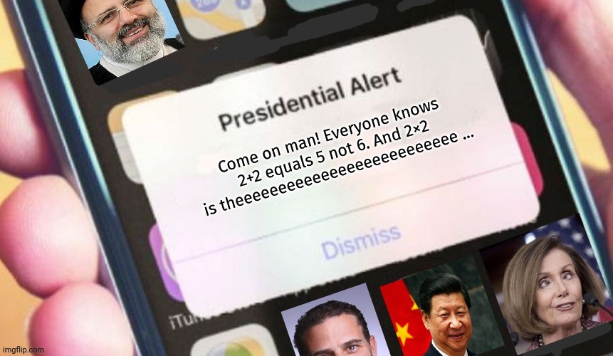 Jackass Presidential Alert | Come on man! Everyone knows 2+2 equals 5 not 6. And 2×2 is theeeeeeeeeeeeeeeeeeeeeeeeee ... | image tagged in jackass presidential alert | made w/ Imgflip meme maker