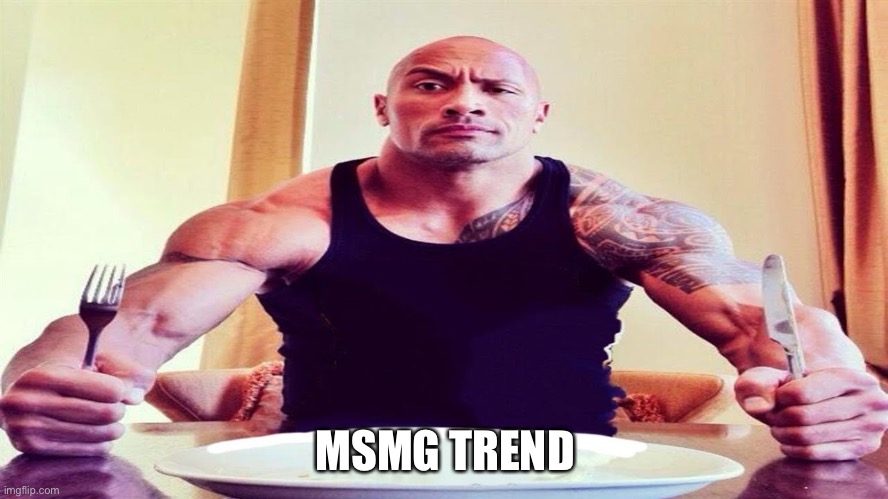 Dwayne the rock eating | MSMG TREND | image tagged in dwayne the rock eating | made w/ Imgflip meme maker