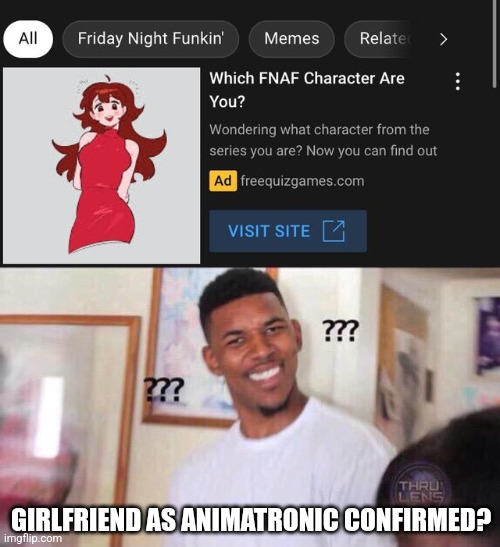 bruh |  GIRLFRIEND AS ANIMATRONIC CONFIRMED? | image tagged in black guy confused,girlfriend,friday night funkin,fnaf,cringe,nonsense | made w/ Imgflip meme maker