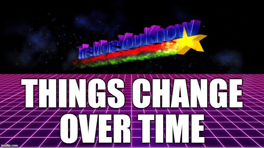 "There is nothing permanent except change." - Heraclitus | THINGS CHANGE
OVER TIME | image tagged in the more you know synthwave retro wave meme,change,philosophy,change my mind,climate change,hope and change | made w/ Imgflip meme maker