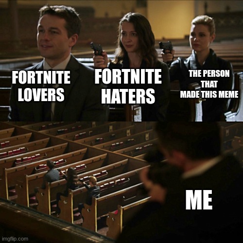 Assassination chain | FORTNITE LOVERS FORTNITE HATERS THE PERSON THAT MADE THIS MEME ME | image tagged in assassination chain | made w/ Imgflip meme maker