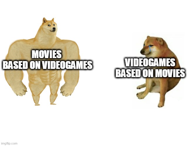 Buff Doge vs. Cheems | MOVIES
 BASED ON VIDEOGAMES; VIDEOGAMES BASED ON MOVIES | image tagged in memes,buff doge vs cheems | made w/ Imgflip meme maker