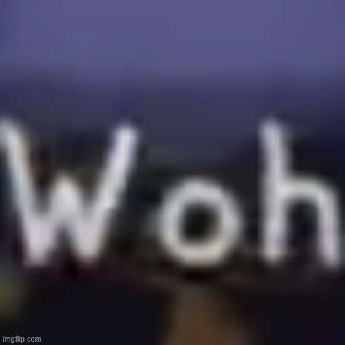 image tagged in woh | made w/ Imgflip meme maker