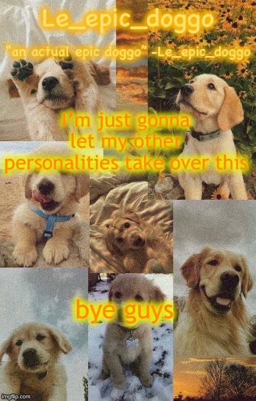 Doggo temp by doggo. Wait what that’s confusing | I’m just gonna let my other personalities take over this; bye guys | image tagged in doggo temp by doggo wait what that s confusing | made w/ Imgflip meme maker