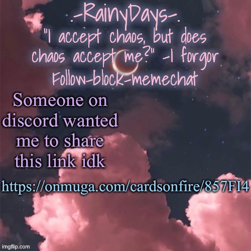 https://onmuga.com/cardsonfire/857FI4 | https://onmuga.com/cardsonfire/857FI4; Someone on discord wanted me to share this link idk | image tagged in raine s cloudy temp tysm doggo | made w/ Imgflip meme maker